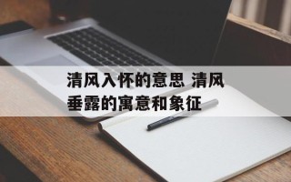 清风入怀的意思 清风垂露的寓意和象征