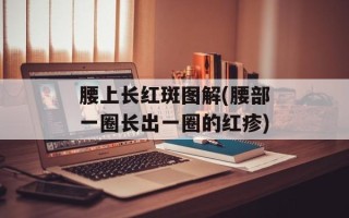 腰上长红斑图解(腰部一圈长出一圈的红疹)