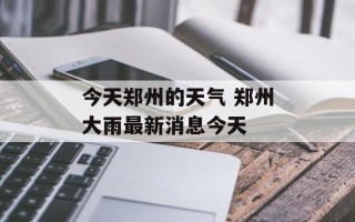 今天郑州的天气 郑州大雨最新消息今天