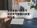 北京未来60天天气 北京天气预报60天查询百度