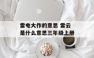 雷电大作的意思 雷云是什么意思三年级上册