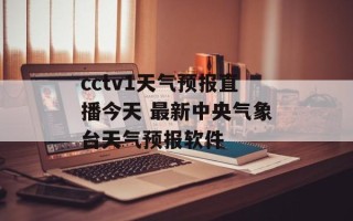 cctv1天气预报直播今天 最新中央气象台天气预报软件