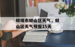 蚌埠市蚌山区天气，蚌山区天气预报15天