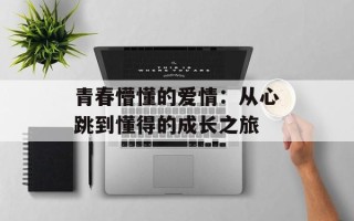 青春懵懂的爱情：从心跳到懂得的成长之旅