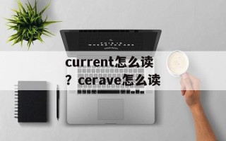 current怎么读？cerave怎么读