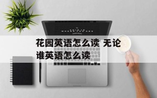 花园英语怎么读 无论谁英语怎么读