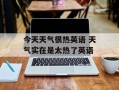 今天天气很热英语 天气实在是太热了英语