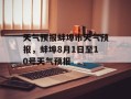 天气预报蚌埠市天气预报，蚌埠8月1日至10号天气预报