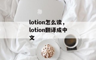 lotion怎么读，lotion翻译成中文