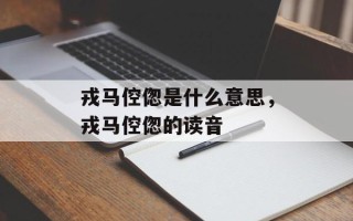 戎马倥偬是什么意思，戎马倥偬的读音