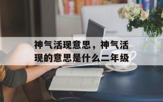 神气活现意思，神气活现的意思是什么二年级