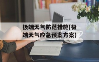 极端天气防范措施(极端天气应急预案方案)