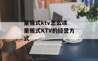 量贩式ktv怎么读 量贩式KTV的经营方式
