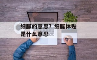 细腻的意思？细腻体贴是什么意思
