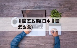 袛园怎么读(日本袛园怎么念)