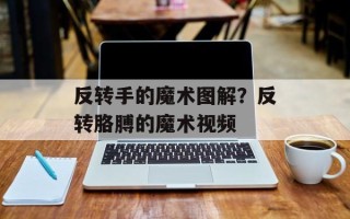 反转手的魔术图解？反转胳膊的魔术视频