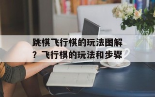 跳棋飞行棋的玩法图解？飞行棋的玩法和步骤