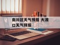 南川区天气预报 大渡口天气预报