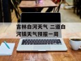 吉林白河天气 二道白河镇天气预报一周