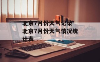 北京7月份天气记录 北京7月份天气情况统计表