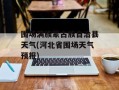 围场满族蒙古族自治县天气(河北省围场天气预报)