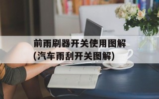 前雨刷器开关使用图解(汽车雨刮开关图解)