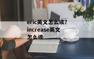 eric英文怎么读？increase英文怎么读