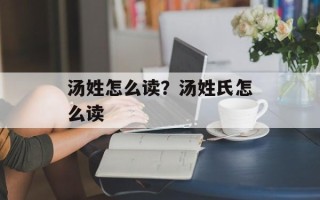 汤姓怎么读？汤姓氏怎么读