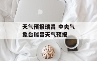 天气预报瑞昌 中央气象台瑞昌天气预报