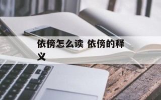 依傍怎么读 依傍的释义