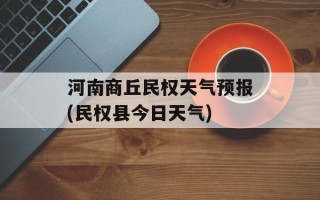 河南商丘民权天气预报(民权县今日天气)