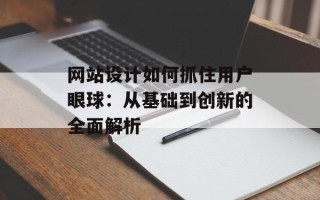 网站设计如何抓住用户眼球：从基础到创新的全面解析