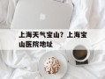 上海天气宝山？上海宝山医院地址