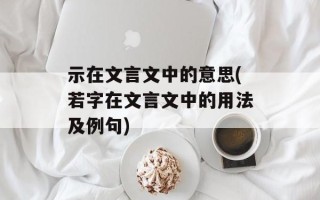 示在文言文中的意思(若字在文言文中的用法及例句)