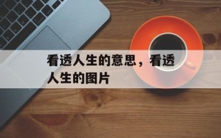看透人生的意思，看透人生的图片