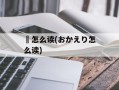 翍怎么读(おかえり怎么读)