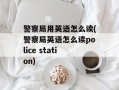 警察局用英语怎么读(警察局英语怎么读police station)