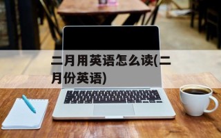 二月用英语怎么读(二月份英语)