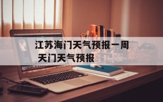 江苏海门天气预报一周 天门天气预报