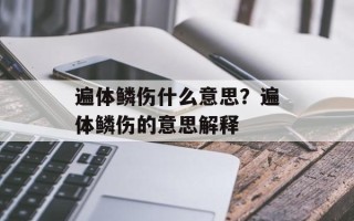 遍体鳞伤什么意思？遍体鳞伤的意思解释