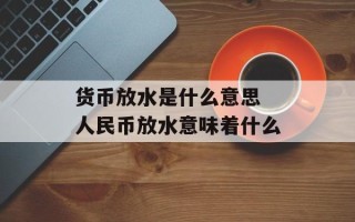 货币放水是什么意思 人民币放水意味着什么