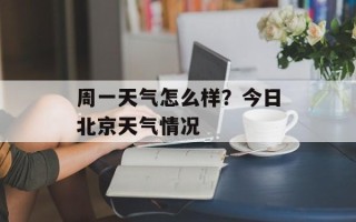 周一天气怎么样？今日北京天气情况
