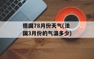 德国78月份天气(法国3月份的气温多少)