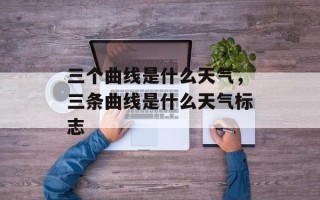 三个曲线是什么天气，三条曲线是什么天气标志