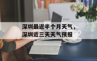 深圳最近半个月天气，深圳近三天天气预报