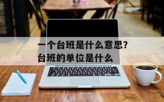 一个台班是什么意思？台班的单位是什么