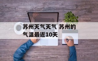 苏州天气天气 苏州的气温最近10天