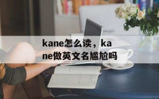 kane怎么读，kane做英文名尴尬吗
