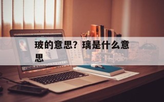 玻的意思？璃是什么意思