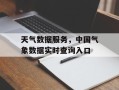 天气数据服务，中国气象数据实时查询入口